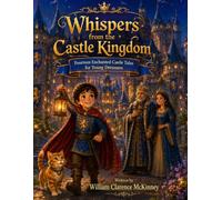 Whispers from the Castle Kingdom: Fourteen Enchanted Castle Tales for Young Dreamers (Whispers From the Kingdom Series)
