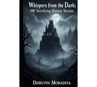 Whispers from the Dark: 100 Terrifying Horror Stories