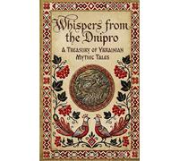 Whispers from the Dnipro: A Treasury of Ukrainian Mythic Tales