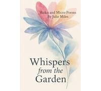 Whispers from the Garden: Haiku & Micro Poems