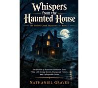 Whispers from the Haunted House: A Collection of Mysterious Halloween Tales Filled with Strange Secrets, Unexpected Visitors, and Unforgettable Twists (The Hollow Creek Mysteries)