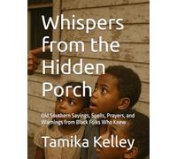 Whispers from the Hidden Porch: Old Southern Sayings, Spells, Prayers, and Warnings from Black Folks Who Knew