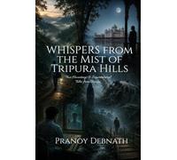 Whispers from the Mist of Tripura Hills: True Hauntings and Supernatural Tales from Tripura