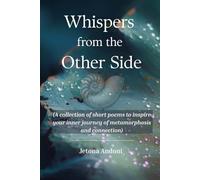 Whispers from the Other Side: (A collection of short poems to inspire your inner journey of metamorphosis and connection)