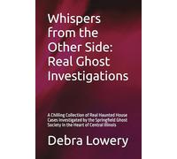 Whispers from the Other Side: Real Ghost Investigations: A Chilling Collection of Real Haunted House Cases Investigated by the Springfield Ghost Society in the Heart of Central Illinois