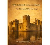 Whispers from the Past: Stories of Ancient Ancestors, Old Man’s Memories, and Spur-of-the-Moment Reflections (The McKinney Family Heritage Series)