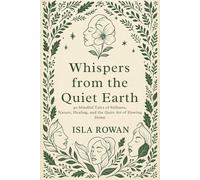 Whispers from the Quiet Earth: 40 Mindful Tales of Stillness, Nature, Healing, and the Quiet Art of Slowing Down