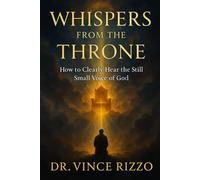 Whispers from the Throne: How to Clearly Hear the Still Small Voice of God