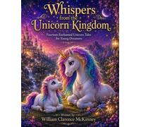 Whispers from the Unicorn Kingdom: Fourteen Enchanted Unicorn Tales for Young Dreamers (Whispers From the Kingdom Series)