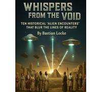 Whispers from the Void: Ten Historical “Alien Encounters” That Blur the Lines of Reality (The Weird & The Hidden: Mysteries, Wonders, and Conspiracies That Refuse to Die)