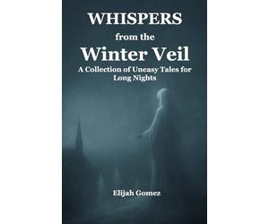 Whispers from the Winter Veil: A Collection of Uneasy Tales for Long Nights (Whispers from the Veil)