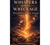 Whispers from the Wreckage: Where God Meets You In The Aftermath