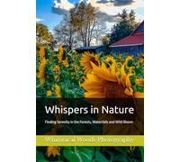 Whispers in Nature: Finding Serenity in the Forests, Waterfalls and Wild Bloom