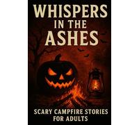 Whispers in the Ashes: Scary Campfire Stories for Adults: For this Halloween!