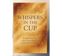 Whispers in the Cup: Whispers in the Cup is a collection of 24 magical tales, gently brewed from dreams, silence, and the scent of morning coffee.
