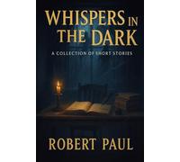 Whispers in the Dark: A collection of short stories