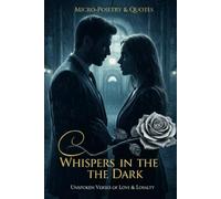WHISPERS IN THE DARK: A Journey of Silent Sparks, Echoes of Secrets, and the Final Promise: A Collection of Soulful Poetry and Short Narratives.