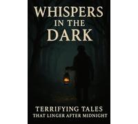 Whispers in the Dark: Terrifying Tales That Linger After Midnight