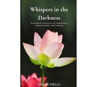 Whispers In the Darkness: A personal collection on heartbreak, mental health, and healing