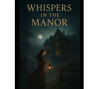 Whispers in the Manor: A Gothic Tale of Forbidden Love, Ghostly Secrets, and Redemption