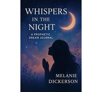 Whispers in the Night: A Prophetic Dream Journal: Record, Reflect, and Discern God's Voice Through Dreams