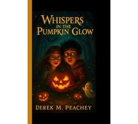 WHISPERS IN THE PUMPKIN GLOW: A Magical Journey Through Halloween's Spooky Secrets - From Costumes and Candy to Legends and Lore