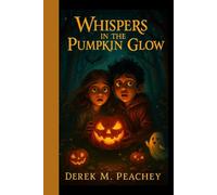 WHISPERS IN THE PUMPKIN GLOW: A Magical Journey Through Halloween's Spooky Secrets - From Costumes and Candy to Legends and Lore