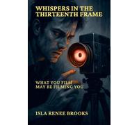 Whispers in the Thirteenth Frame: What You Film May Be Filming You: 4 (Whispers Beyond the Veil)