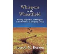 Whispers in the Wheatfield: Finding Inspiration and Purpose in the Wrinkles of Everyday Living