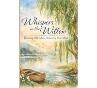 Whispers in the Willow: Releasing Old Beliefs; Renewing Your Mind