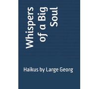 Whispers of a Big Soul: Haikus by Large Georg