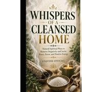 Whispers of a Cleansed Home: Natural Spiritual Ways to Remove Negativity and Invite Peace, Favor, and Positive Energy, (Spiritual generally Cleansing learning)