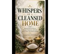 Whispers of a Cleansed Home: Natural Spiritual Ways to Remove Negativity and Invite Peace, Favor, and Positive Energy,: 2 (Spiritual generally Cleansing learning)