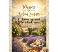 "Whispers of a Golden Summer: A Nature-Inspired Scrapbook Paper Collection for Crafting & Journaling": 80 Pages of European Summer Magic • 40 Double-Sided Designs • 8.5x11”