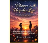 Whispers of an unspoken love: A Journey of Memories, Silent Emotions, and the Love That Stayed