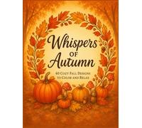 Whispers of Autumn: 40 Cozy Fall-Themed Circular Coloring Designs to Relax and Unwind: Beautiful Autumn Coloring Book for Adults and Teens - Pumpkins, ... Relief and Creativity (seasons of serenity)