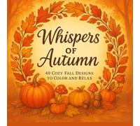 Whispers of Autumn: 40 Cozy Fall-Themed Circular Coloring Designs to Relax and Unwind: Beautiful Autumn Coloring Book for Adults and Teens - Pumpkins, ... Relief and Creativity (seasons of serenity)