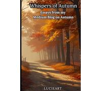 Whispers of Autumn: Essays from My Medium Blog on Autumn (Medium Moments: Essays on Life, Love and Inspiration)