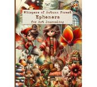 Whispers of Autumn Forest Ephemera for Art Journaling: A Collection of 280+ Autumn-Inspired Cut-Outs - Woodland Fairies, Mushrooms, Forest Animals & ... Scrapbooking, Collage and Mixed Media Crafts