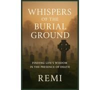 Whispers of Burial Ground: Finding Life’s Wisdom In The Presence Of Death
