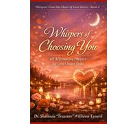 Whispers Of Choosing You: 60 Affirmative Prayers for Love Chosen Daily (Whispers From The Heart Of Love)