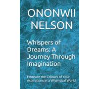 Whispers of Dreams: A Journey Through Imagination: Embrace the Colours of Your Aspirations in a Whimsical World
