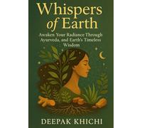 Whispers of Earth: Awaken Your Radiance Through Ayurveda, Astrology, and Earth’s Timeless Wisdom