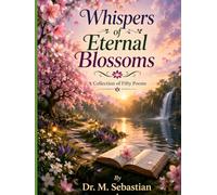 Whispers of Eternal Blossoms: A Collection of Fifty Poems