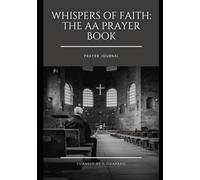Whispers of Faith: The AA Prayer Book: Daily Reflections, Prayers, and Meditations for the Spiritually Seeking