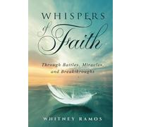 Whispers of Faith: Through Battles, Miracles, and Breakthroughs