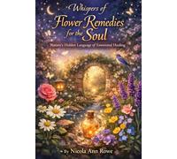 Whispers of Flower Remedies for the Soul: Nature’s Hidden Language of Emotional Healing, Calm, and Inner Balance