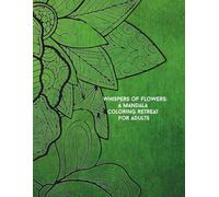 Whispers of Flowers: A Mandala Coloring Retreat for Adults