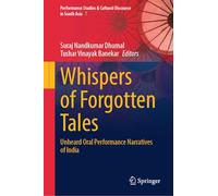 Whispers of Forgotten Tales: Unheard Oral Performance Narratives of India: 7 (Performance Studies & Cultural Discourse in South Asia, 7)