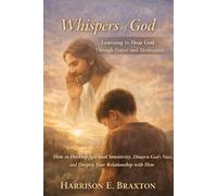 Whispers of God: Learning to Hear God Through Prayer and Meditation: How to Develop Spiritual Sensitivity, Discern God’s Voice, and Deepen Your Relationship with Him (The Spiritual Intimacy Series)
